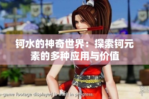 钶水的神奇世界：探索钶元素的多种应用与价值