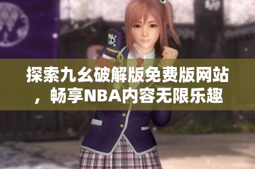 探索九幺破解版免费版网站，畅享NBA内容无限乐趣