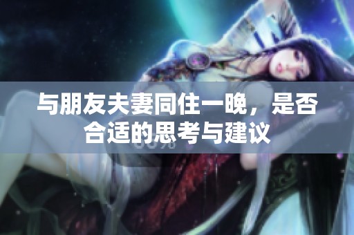 与朋友夫妻同住一晚，是否合适的思考与建议