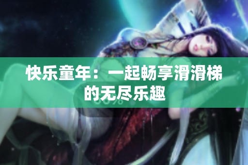 快乐童年：一起畅享滑滑梯的无尽乐趣