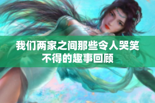我们两家之间那些令人哭笑不得的趣事回顾