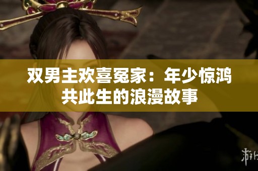 双男主欢喜冤家：年少惊鸿共此生的浪漫故事