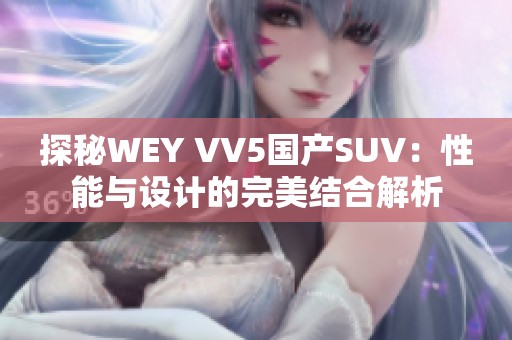 探秘WEY VV5国产SUV：性能与设计的完美结合解析