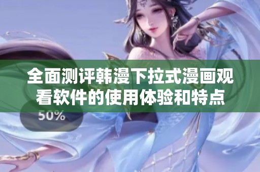 全面测评韩漫下拉式漫画观看软件的使用体验和特点