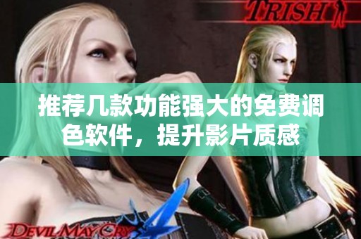推荐几款功能强大的免费调色软件，提升影片质感