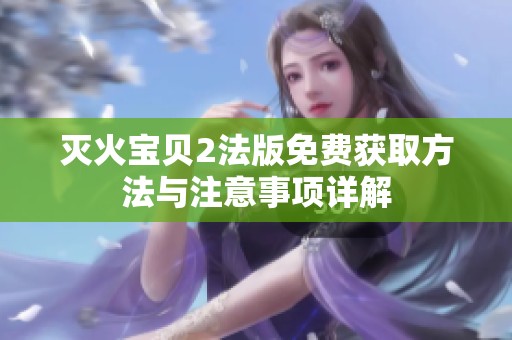 灭火宝贝2法版免费获取方法与注意事项详解