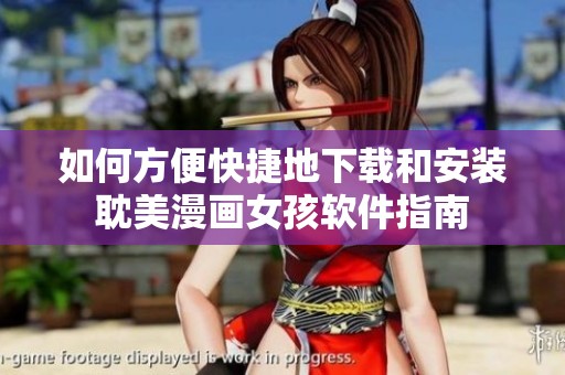 如何方便快捷地下载和安装耽美漫画女孩软件指南