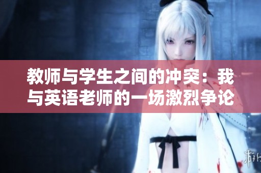 教师与学生之间的冲突：我与英语老师的一场激烈争论