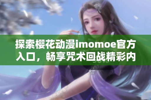 探索樱花动漫imomoe官方入口，畅享咒术回战精彩内容！