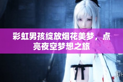 彩虹男孩绽放烟花美梦，点亮夜空梦想之旅