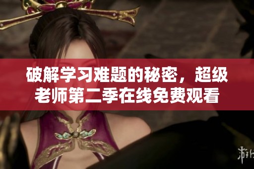破解学习难题的秘密，超级老师第二季在线免费观看
