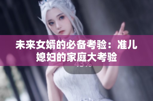 未来女婿的必备考验：准儿媳妇的家庭大考验