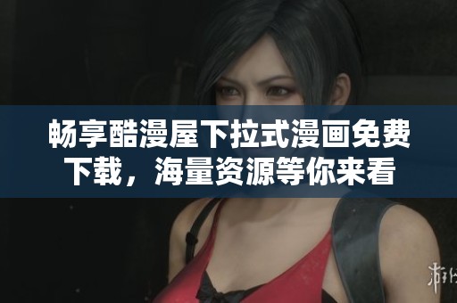 畅享酷漫屋下拉式漫画免费下载，海量资源等你来看