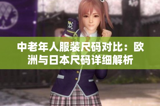 中老年人服装尺码对比：欧洲与日本尺码详细解析