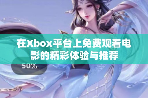 在Xbox平台上免费观看电影的精彩体验与推荐