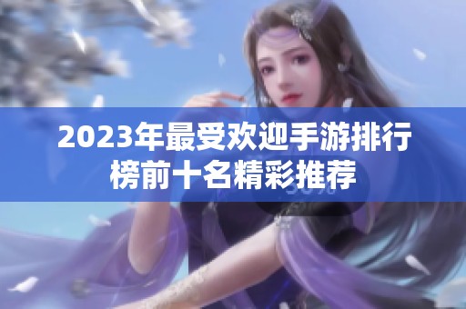 2023年最受欢迎手游排行榜前十名精彩推荐