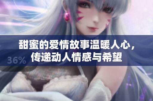 甜蜜的爱情故事温暖人心，传递动人情感与希望