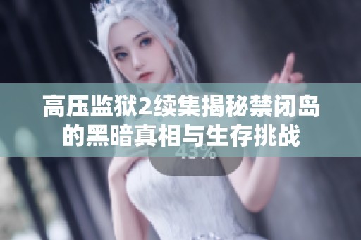 高压监狱2续集揭秘禁闭岛的黑暗真相与生存挑战