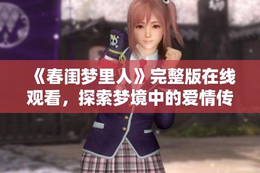 《春闺梦里人》完整版在线观看，探索梦境中的爱情传奇