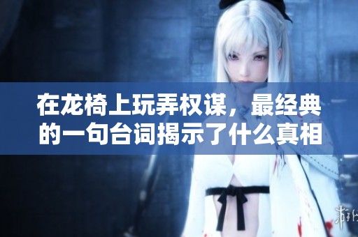 在龙椅上玩弄权谋，最经典的一句台词揭示了什么真相