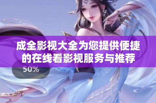 成全影视大全为您提供便捷的在线看影视服务与推荐