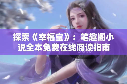 探索《幸福宝》：笔趣阁小说全本免费在线阅读指南