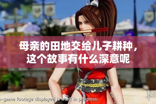 母亲的田地交给儿子耕种，这个故事有什么深意呢
