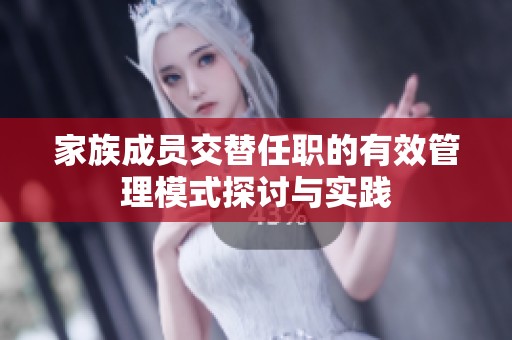 家族成员交替任职的有效管理模式探讨与实践