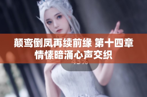 颠鸾倒凤再续前缘 第十四章情愫暗涌心声交织