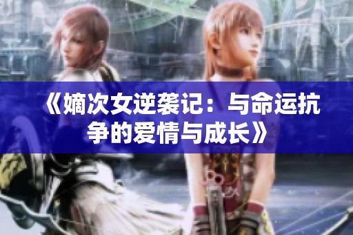 《嫡次女逆袭记：与命运抗争的爱情与成长》