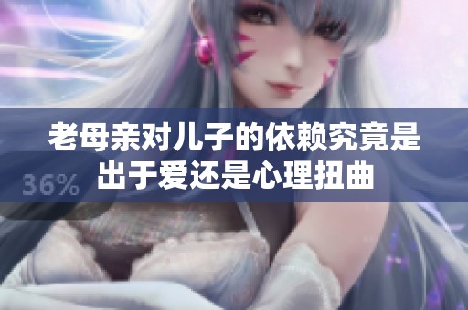 老母亲对儿子的依赖究竟是出于爱还是心理扭曲