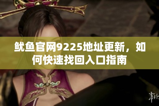 鱿鱼官网9225地址更新，如何快速找回入口指南