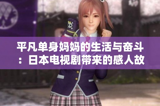 平凡单身妈妈的生活与奋斗：日本电视剧带来的感人故事