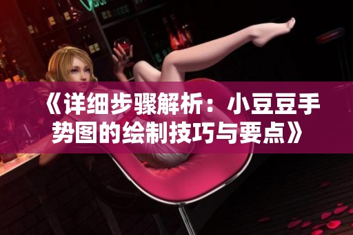 《详细步骤解析：小豆豆手势图的绘制技巧与要点》