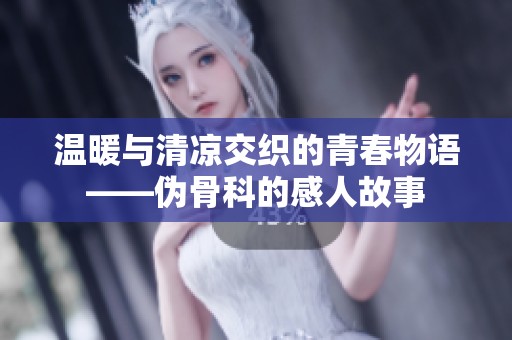 温暖与清凉交织的青春物语——伪骨科的感人故事