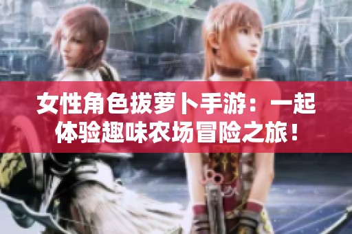 女性角色拔萝卜手游：一起体验趣味农场冒险之旅！