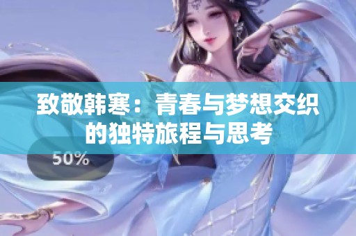 致敬韩寒：青春与梦想交织的独特旅程与思考