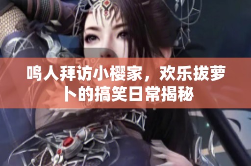 鸣人拜访小樱家，欢乐拔萝卜的搞笑日常揭秘