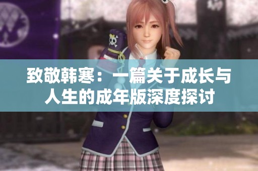 致敬韩寒：一篇关于成长与人生的成年版深度探讨