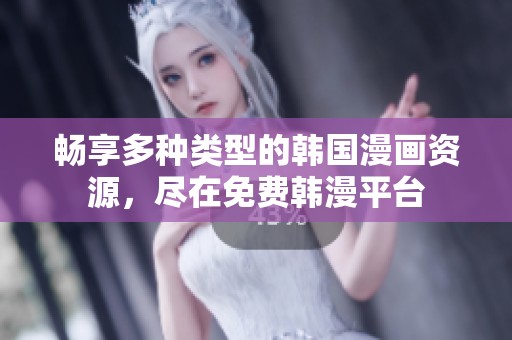 畅享多种类型的韩国漫画资源，尽在免费韩漫平台
