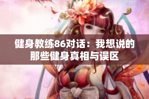 健身教练86对话：我想说的那些健身真相与误区