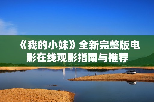 《我的小妹》全新完整版电影在线观影指南与推荐