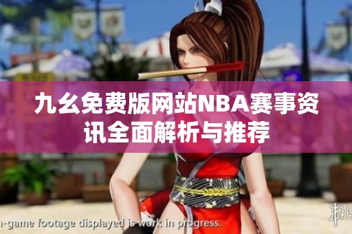 九幺免费版网站NBA赛事资讯全面解析与推荐