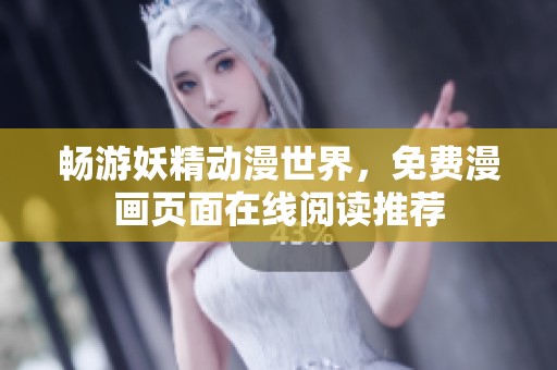 畅游妖精动漫世界，免费漫画页面在线阅读推荐