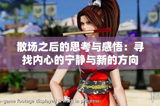 散场之后的思考与感悟：寻找内心的宁静与新的方向