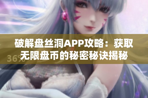 破解盘丝洞APP攻略：获取无限盘币的秘密秘诀揭秘