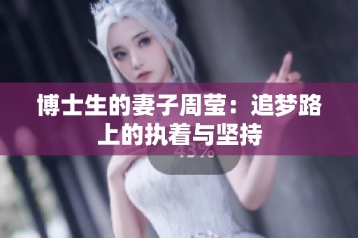 博士生的妻子周莹：追梦路上的执着与坚持