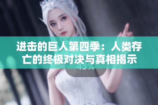 进击的巨人第四季：人类存亡的终极对决与真相揭示