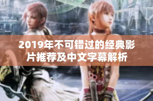 2019年不可错过的经典影片推荐及中文字幕解析