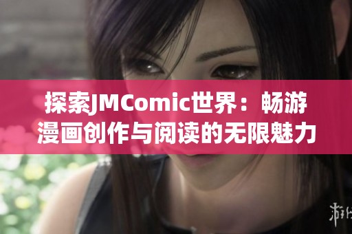 探索JMComic世界：畅游漫画创作与阅读的无限魅力